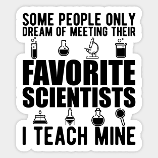 Science Teacher - Some people only dream of their favorites scientists I teach mine Sticker